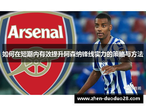 如何在短期内有效提升阿森纳锋线实力的策略与方法