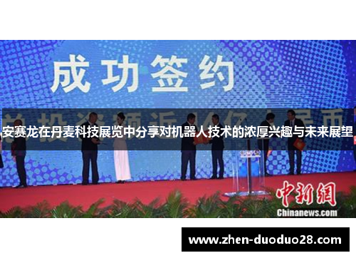 安赛龙在丹麦科技展览中分享对机器人技术的浓厚兴趣与未来展望