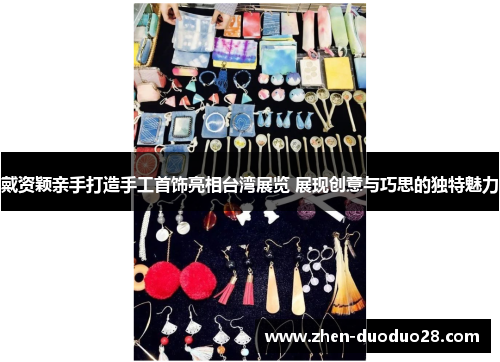 戴资颖亲手打造手工首饰亮相台湾展览 展现创意与巧思的独特魅力