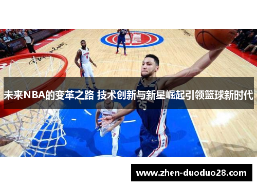 未来NBA的变革之路 技术创新与新星崛起引领篮球新时代