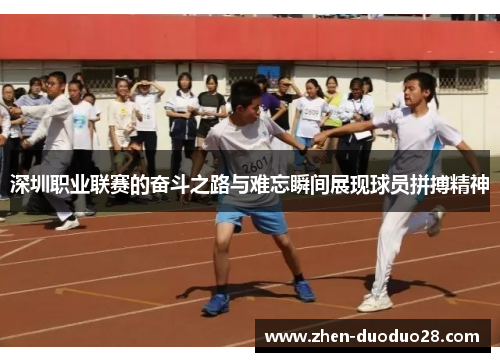 深圳职业联赛的奋斗之路与难忘瞬间展现球员拼搏精神