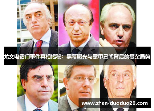 尤文电话门事件真相揭秘：黑幕曝光与意甲丑闻背后的复杂局势