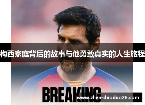梅西家庭背后的故事与他勇敢真实的人生旅程