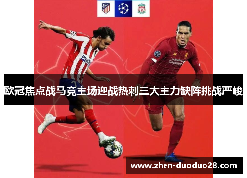 欧冠焦点战马竞主场迎战热刺三大主力缺阵挑战严峻