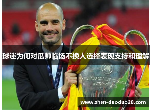 球迷为何对瓜帅临场不换人选择表现支持和理解