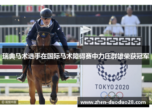 瑞典马术选手在国际马术障碍赛中力压群雄荣获冠军