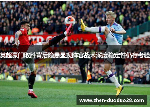 英超豪门取胜背后隐患显现阵容战术深度稳定性仍存考验